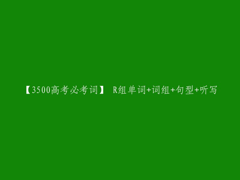 【3500高考必考词】 R组单词+词组+句型+听写