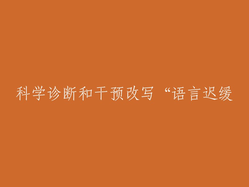 科学诊断和干预改写“语言迟缓