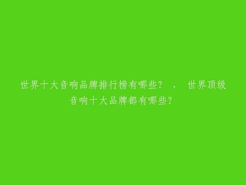 世界十大音响品牌排行榜有哪些？ ， 世界顶级音响十大品牌都有哪些？