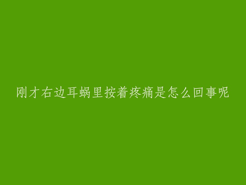 刚才右边耳蜗里按着疼痛是怎么回事呢