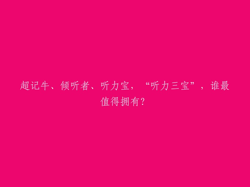 超记牛、倾听者、听力宝，“听力三宝”，谁最值得拥有？