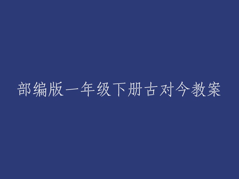 部编版一年级下册古对今教案