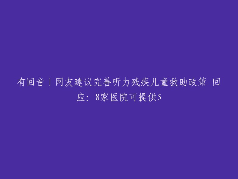 有回音丨网友建议完善听力残疾儿童救助政策 回应：8家医院可提供5