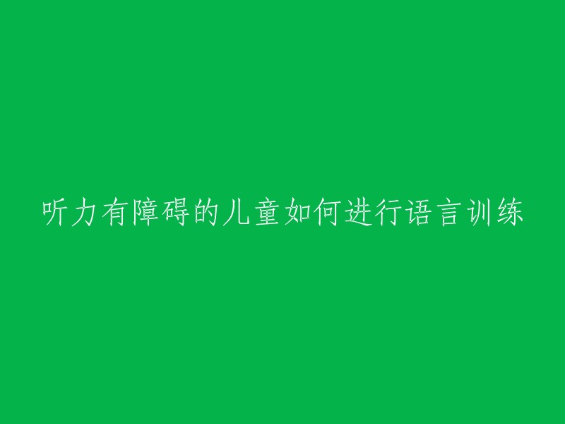 听力有障碍的儿童如何进行语言训练