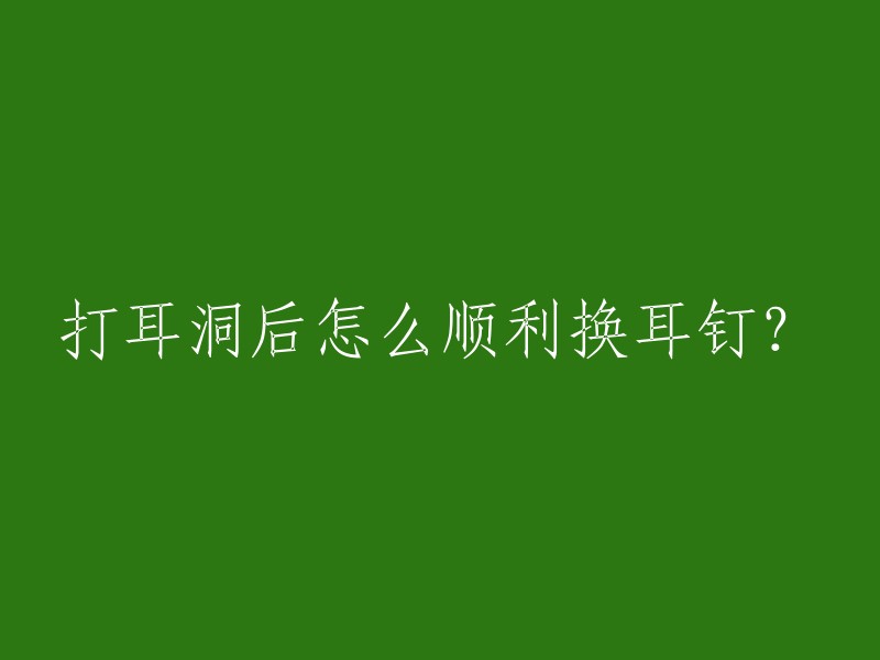 打耳洞后怎么顺利换耳钉？