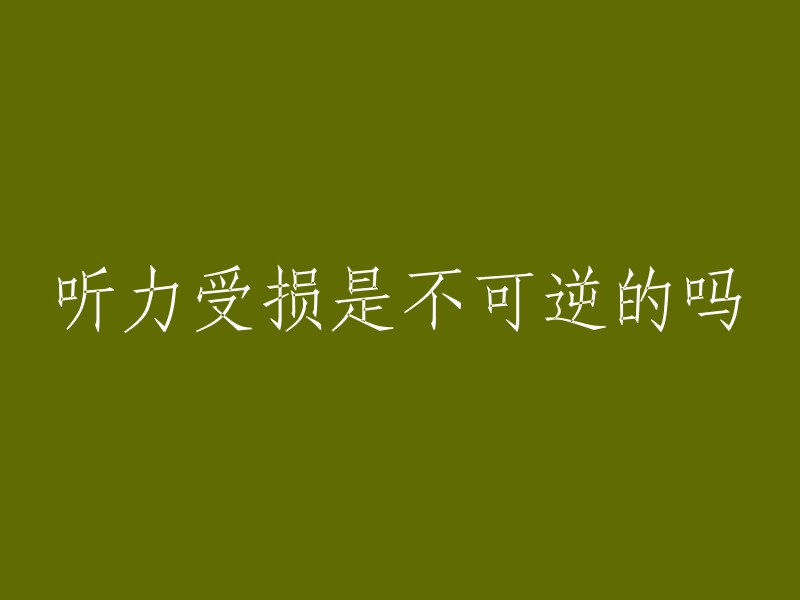 听力受损是不可逆的吗