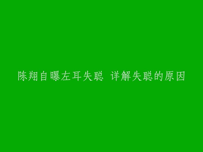 陈翔自曝左耳失聪 详解失聪的原因