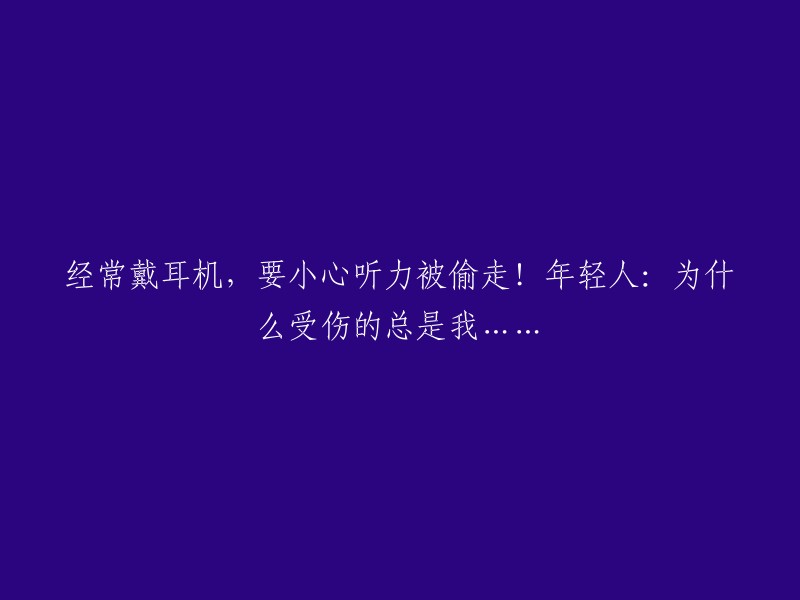 经常戴耳机，要小心听力被偷走！年轻人：为什么受伤的总是我……