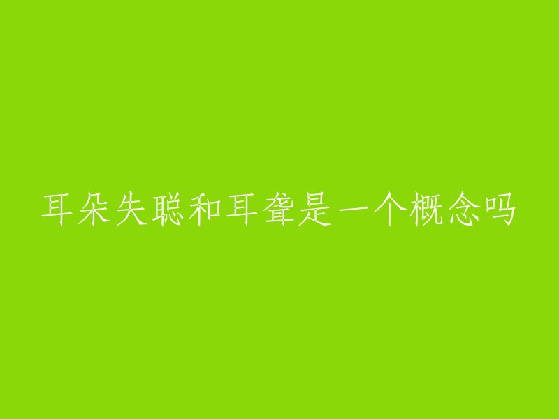 耳朵失聪和耳聋是一个概念吗