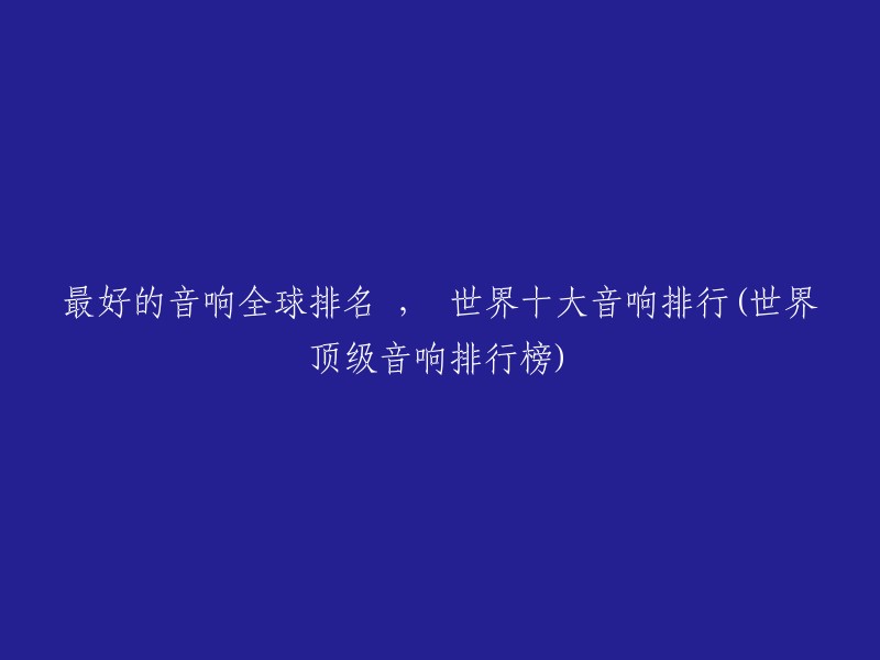 最好的音响全球排名 ， 世界十大音响排行(世界顶级音响排行榜)