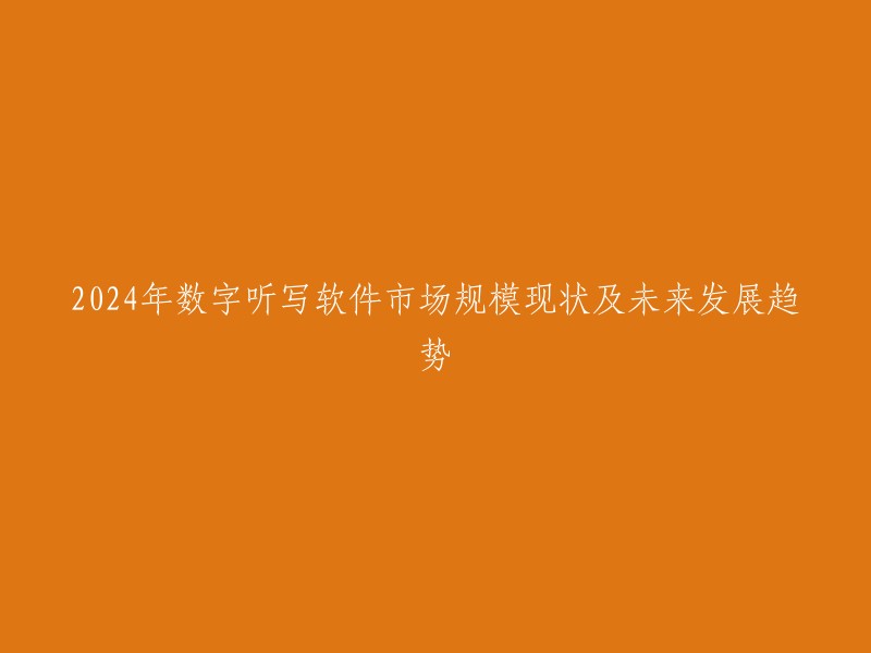 2024年数字听写软件市场规模现状及未来发展趋势