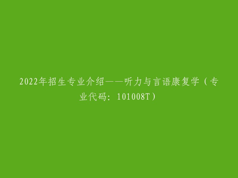 2022年招生专业介绍——听力与言语康复学（专业代码：101008T）