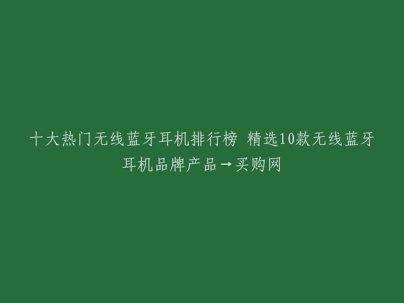 十大热门无线蓝牙耳机排行榜 精选10款无线蓝牙耳机品牌产品→买购网