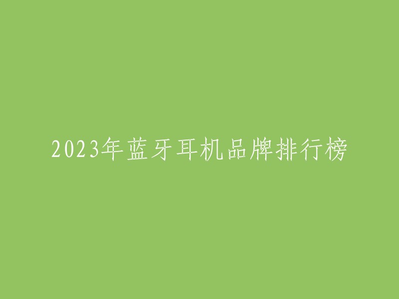 2023年蓝牙耳机品牌排行榜