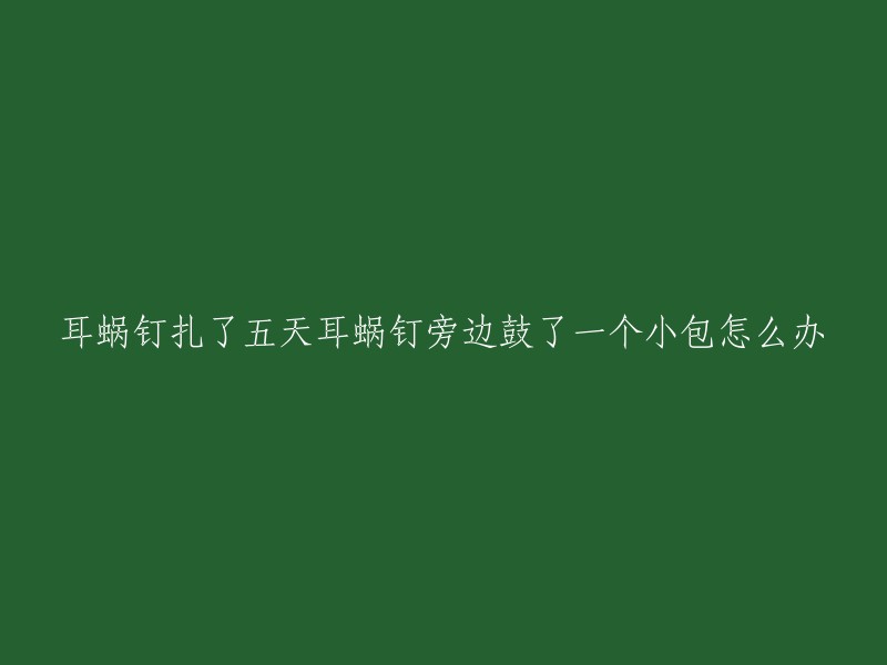 耳蜗钉扎了五天耳蜗钉旁边鼓了一个小包怎么办