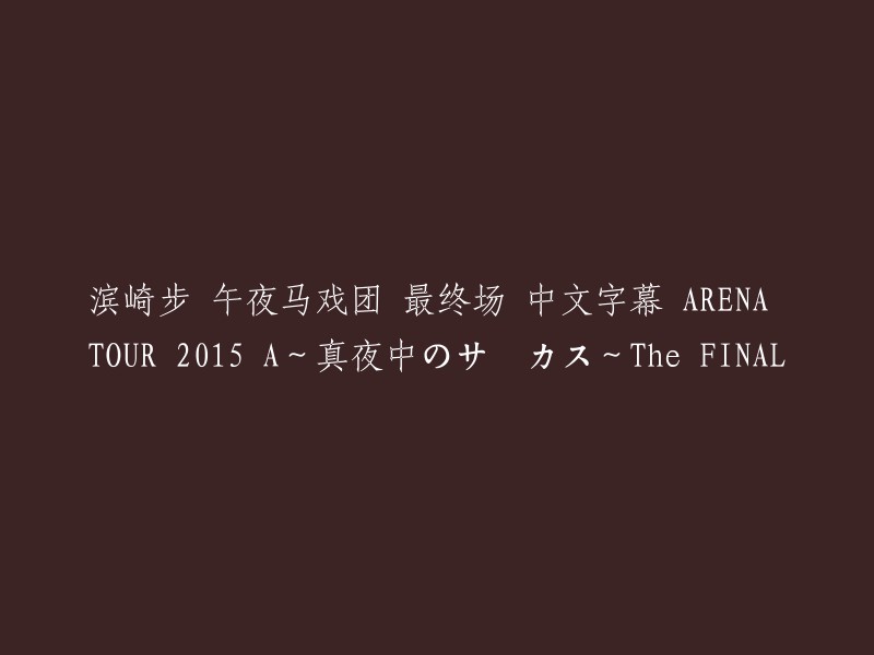 滨崎步 午夜马戏团 最终场 中文字幕 ARENA TOUR 2015 A～真夜中のサーカス～The FINAL