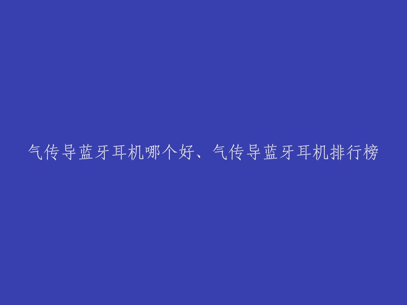 气传导蓝牙耳机哪个好、气传导蓝牙耳机排行榜