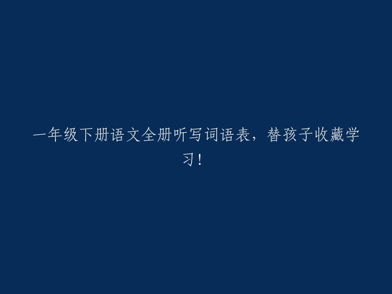 一年级下册语文全册听写词语表，替孩子收藏学习！