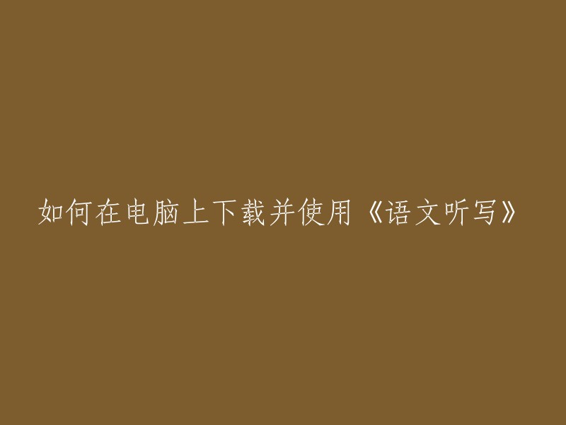 如何在电脑上下载并使用《语文听写》