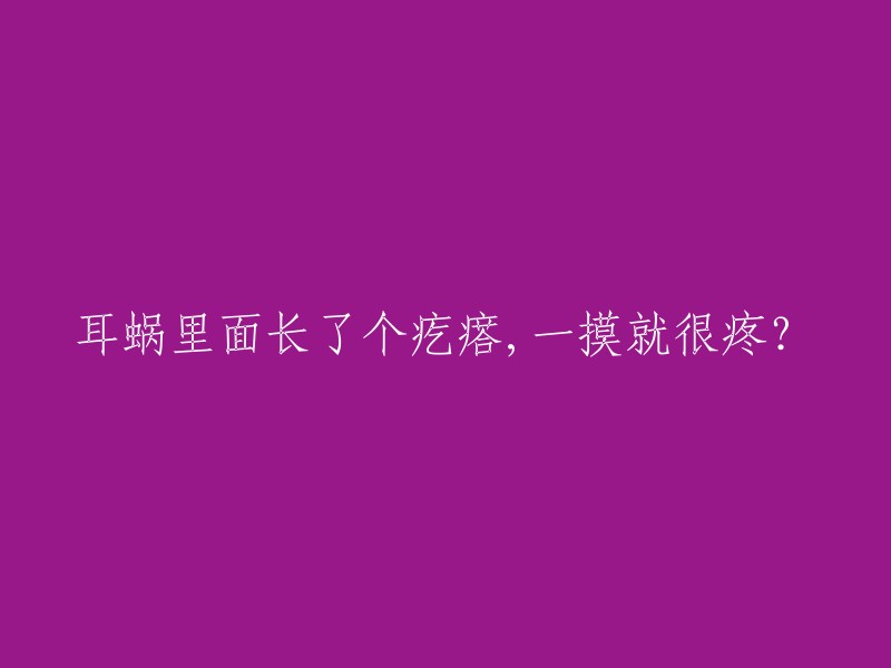 耳蜗里面长了个疙瘩,一摸就很疼？