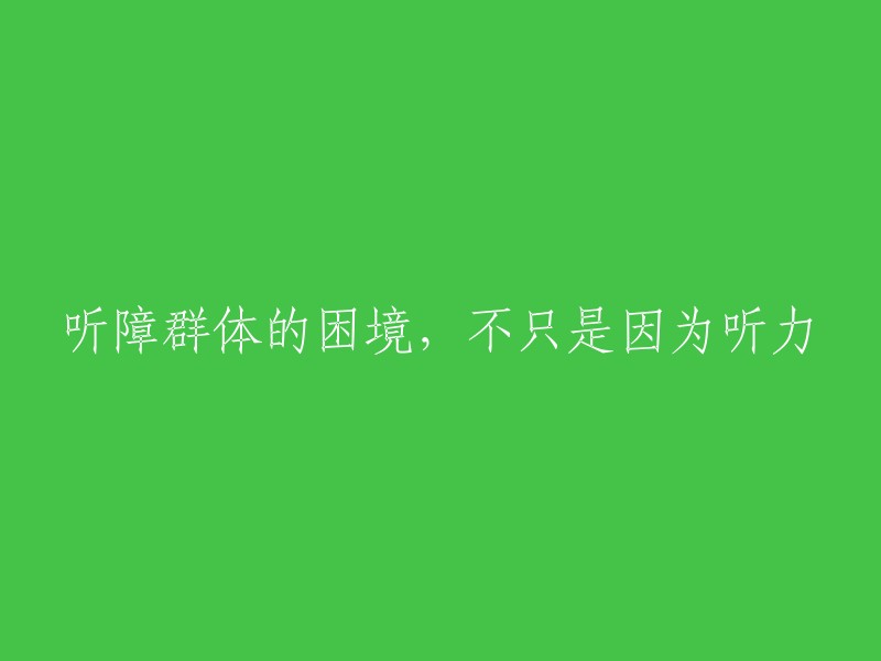 听障群体的困境，不只是因为听力