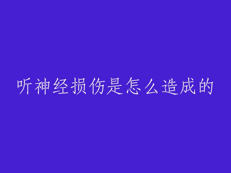 听神经损伤是怎么造成的