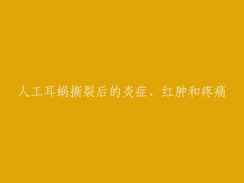 人工耳蜗撕裂后的炎症、红肿和疼痛