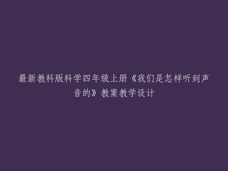 最新教科版科学四年级上册《我们是怎样听到声音的》教案教学设计