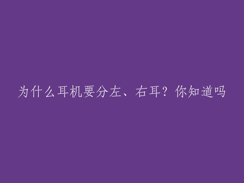 为什么耳机要分左、右耳？你知道吗