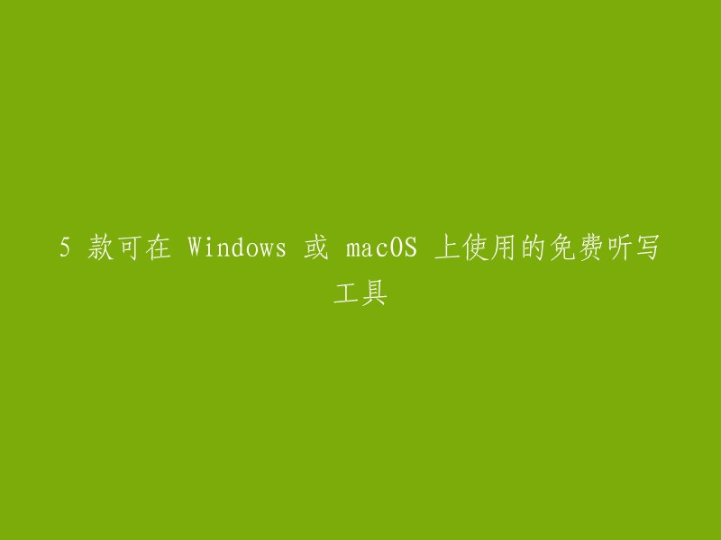 5 款可在 Windows 或 macOS 上使用的免费听写工具