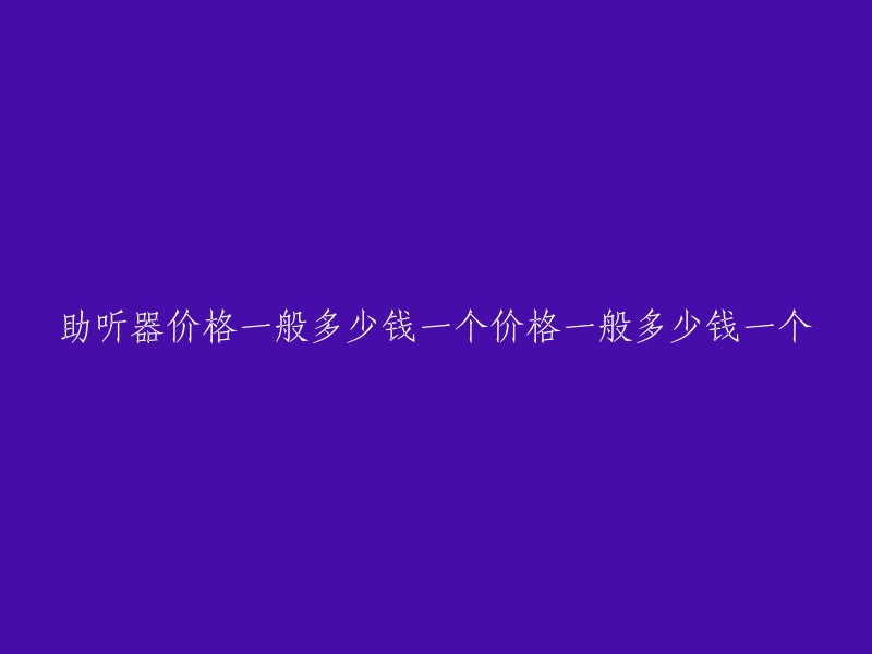 助听器价格一般多少钱一个价格一般多少钱一个