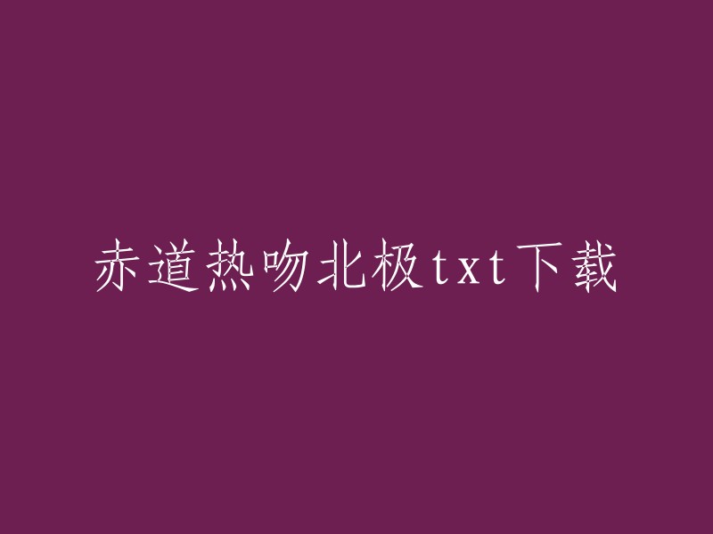 《赤道热吻北极》是一部讲述雨林深处女人宋郁和人类学教授裴祉的爱情故事的小说，已完结，共388329字。 您可以在以下网站免费下载该小说： 