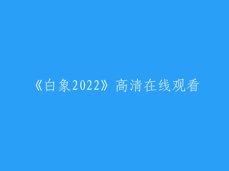 观看《白象2022》的高清资源