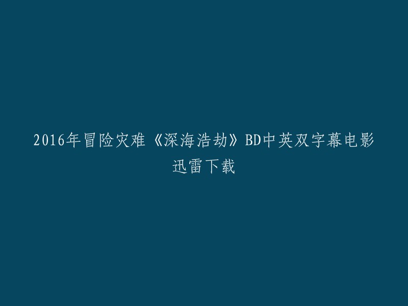 你可以在以下网站下载2016年冒险灾难电影《深海浩劫》的BD中英双字幕：  
- 免费电影网：提供高清电影资源，包括《深海浩劫》等。
- 天天看影院：提供高清电影资源，包括《深海浩劫》等。