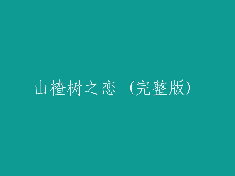 完整版山楂树之恋：一段跨越时空的爱情故事"