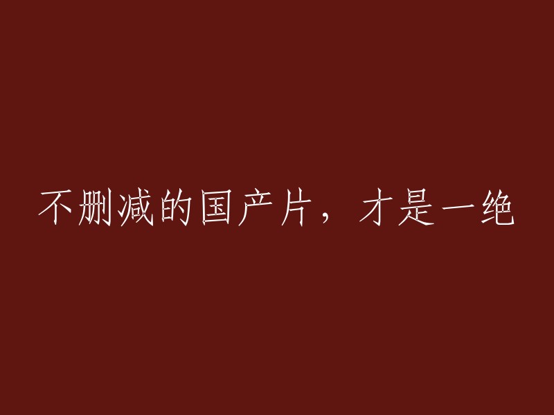 保留所有内容的国产电影，独具匠心