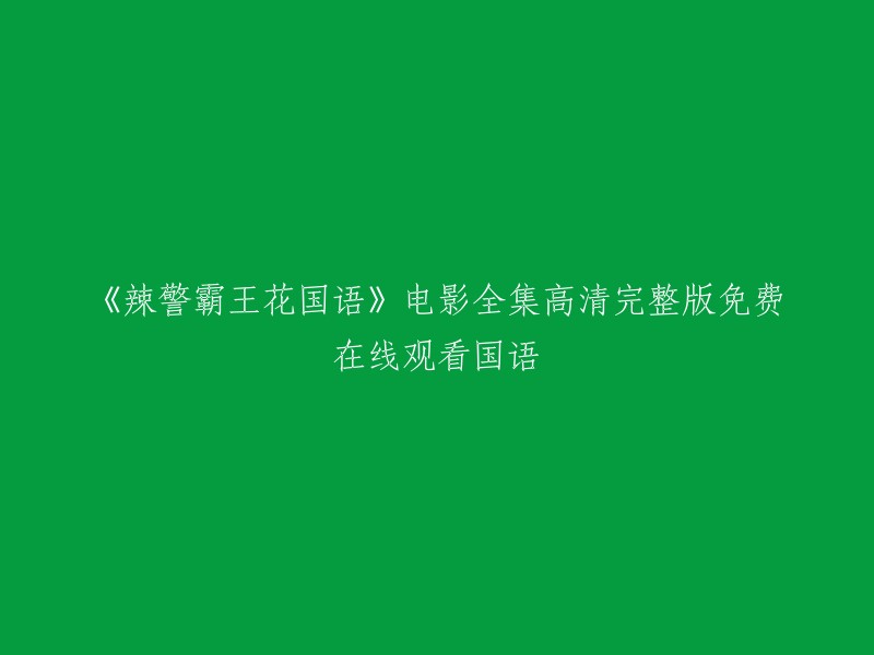 《辣警霸王花》电影全集高清完整版免费在线观看(国语)