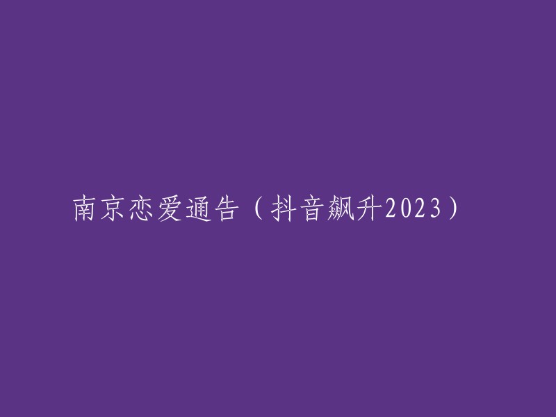 2023年南京恋爱热潮(抖音热榜飙升)"