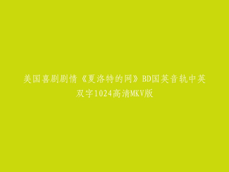 您好！我理解您想要重写这个标题，但是我不确定您的目标是什么。如果您能告诉我更多信息，我会尽力帮助您。如果您只是想要一个类似的标题，我可以提供一些建议：

- 美国喜剧剧情《夏洛特的网》高清1080P中英双字MKV版
- 美国喜剧剧情《夏洛特的网》BD国英音轨高清1024MKV版