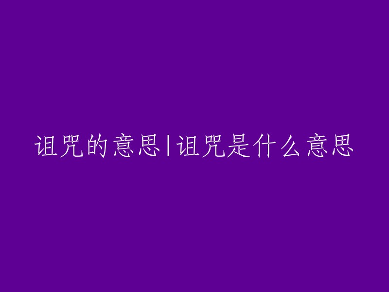 诅咒的含义与解释：了解这个神秘词语的真实意义"