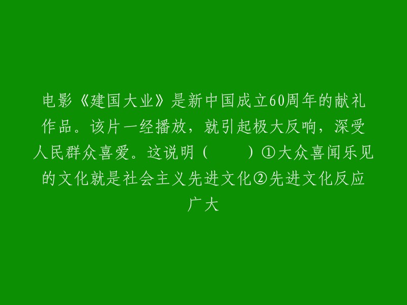 建国大业"电影：新中国60周年庆典的受欢迎之作 
这部影片作为新中国60周年庆典的献礼，《建国大业》一经上映就产生了巨大的影响，并受到了广大人民群众的热烈欢迎。这表明先进文化反映了广大群众的期望和需求。