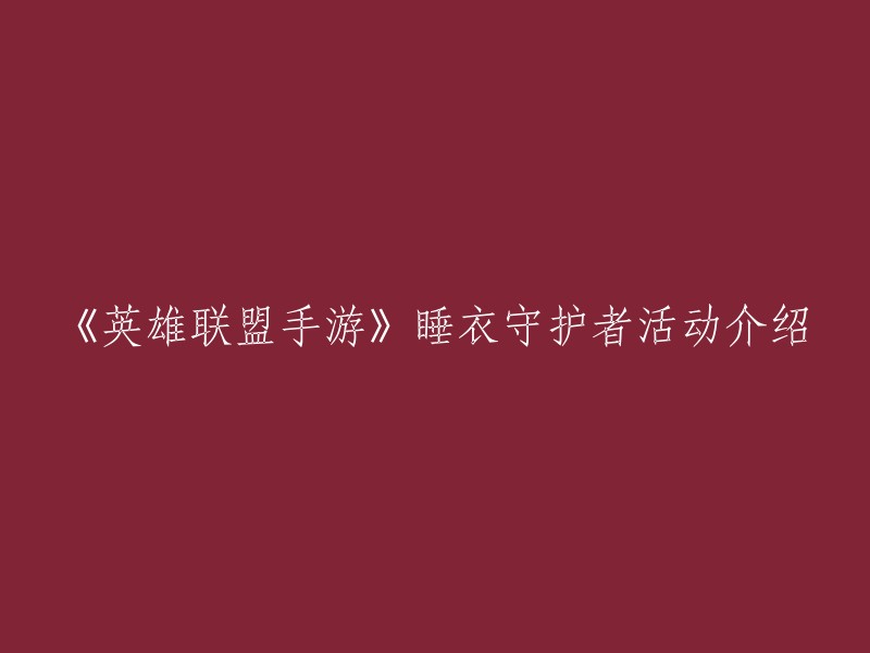 你好，以下是重写的标题：

《英雄联盟手游》睡衣守护者活动介绍