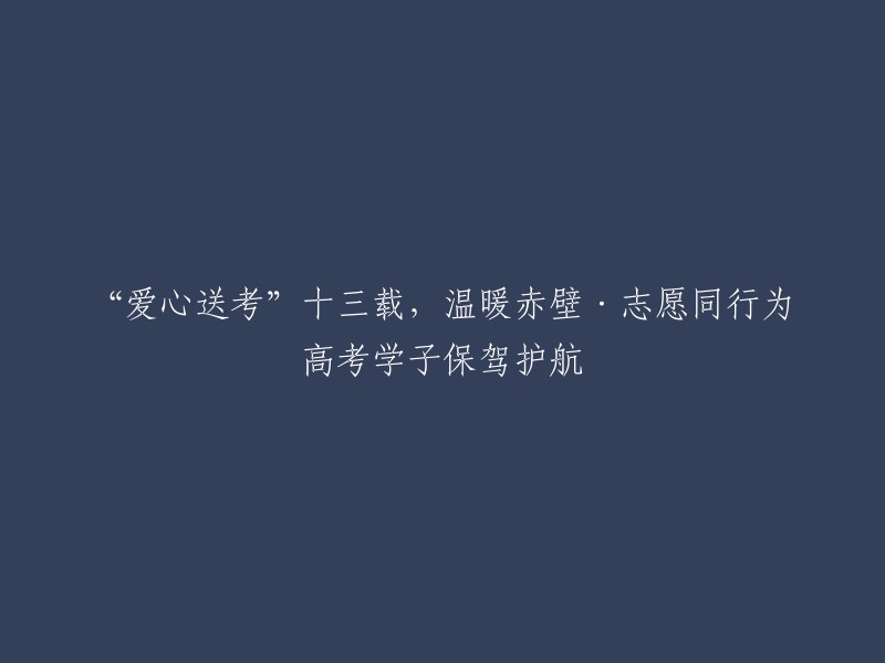 十三年来，爱心送考温暖赤壁，志愿同行为高考学子保驾护航"