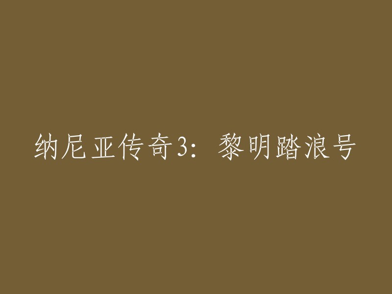 《纳尼亚传奇3:拂晓踏浪号》