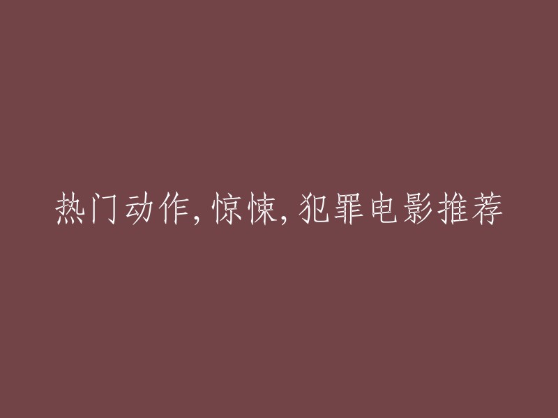 当然，我可以帮您推荐一些热门动作、惊悚和犯罪电影。以下是一些值得一看的电影：

- 《王牌特工》
- 《变脸》
- 《赶尽杀绝》
- 《通缉令》
- 《斯巴达300》