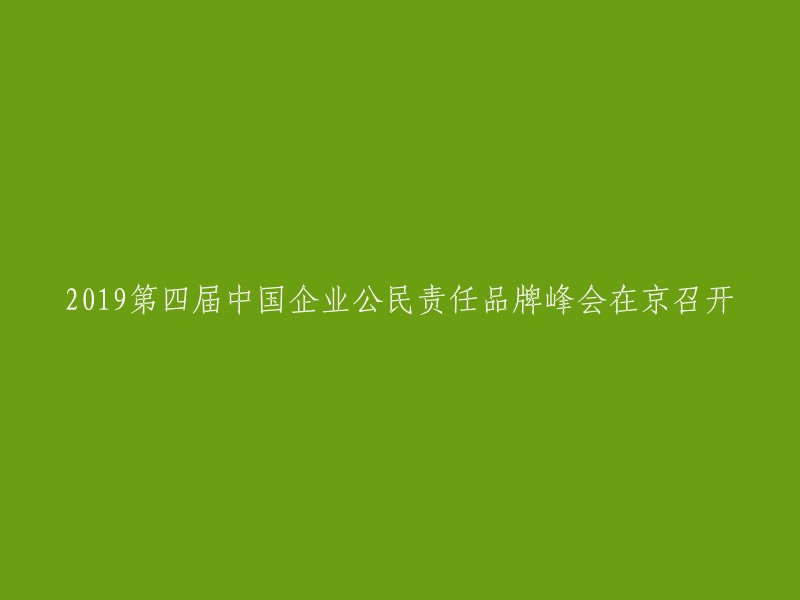 第四届中国企业社会责任品牌峰会于2019年在北京成功举办