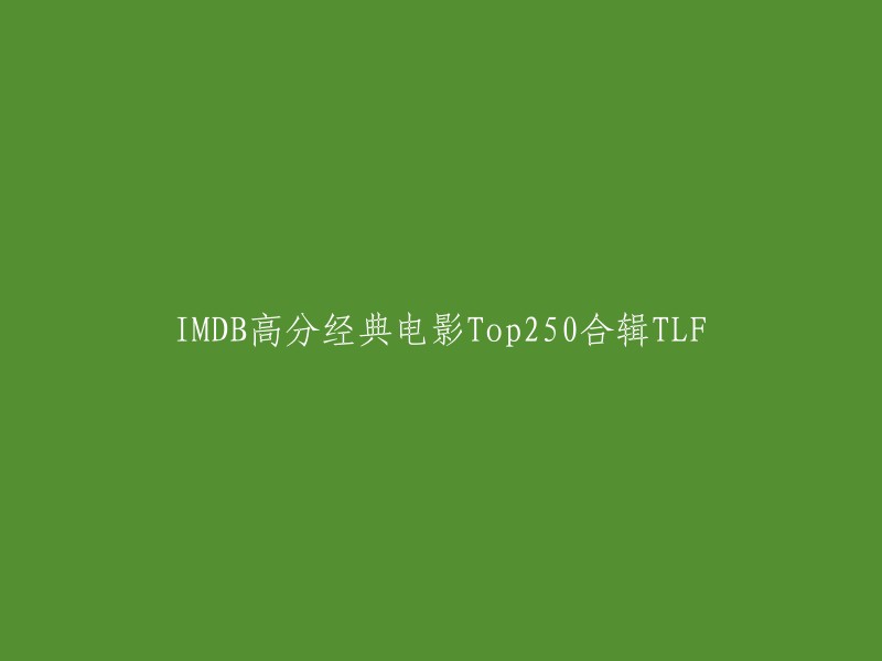 您好，您可以将标题重写为“IMDB高分经典电影Top250合辑TLF”。这个标题可以让人一眼看出这是IMDB网站上的一个合辑，包含了250部IMDb评分最高的电影。