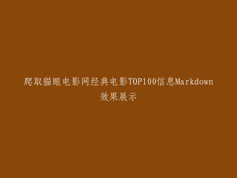 您可以将标题重写为“爬取猫眼电影网经典电影TOP100信息并展示Markdown效果”。这是一个更加清晰和简洁的标题，可以更好地传达您的信息。 