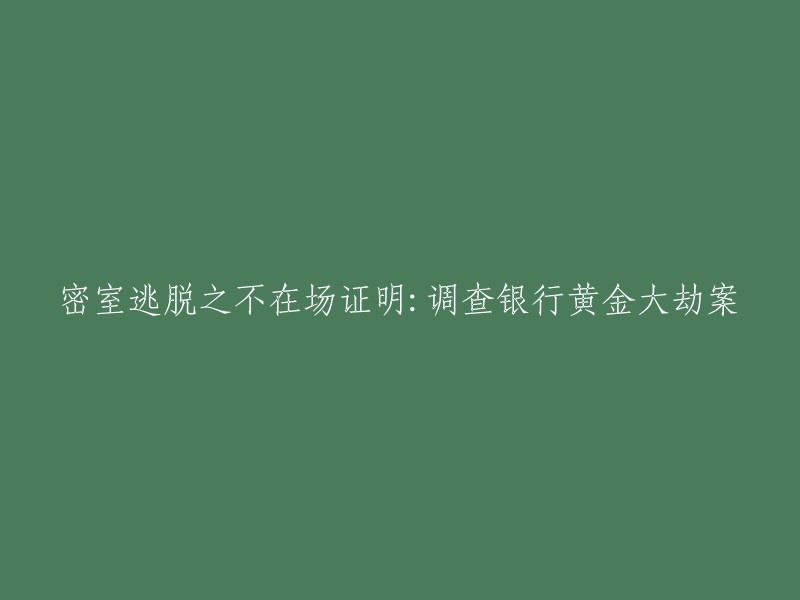 密室逃脱：寻找不在场证明以破解银行黄金大劫案