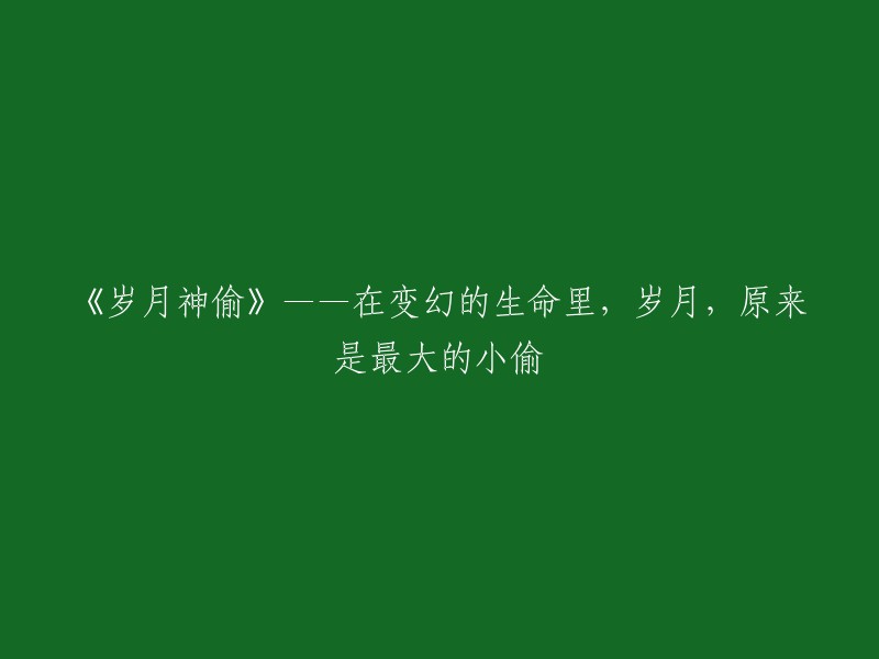 岁月神偷：生命中的变幻莫测，岁月竟是最大的小偷